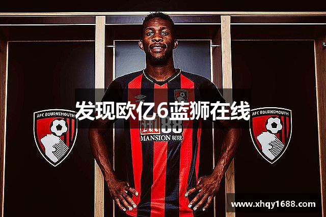 发现欧亿6蓝狮在线