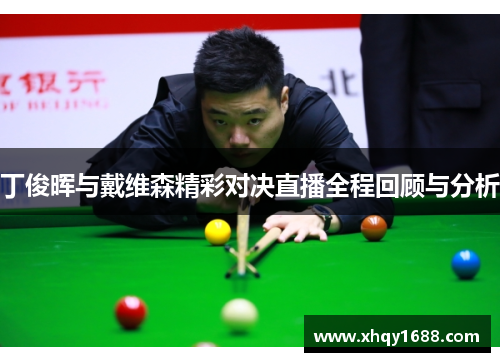 丁俊晖与戴维森精彩对决直播全程回顾与分析