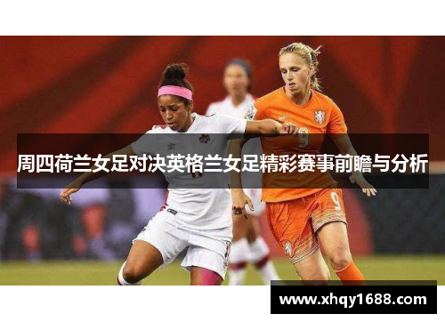 周四荷兰女足对决英格兰女足精彩赛事前瞻与分析