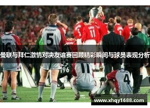 曼联与拜仁激情对决友谊赛回顾精彩瞬间与球员表现分析